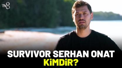 Survivor Serhan Onat kimdir? Kaç yaşında ve nerelidir?
