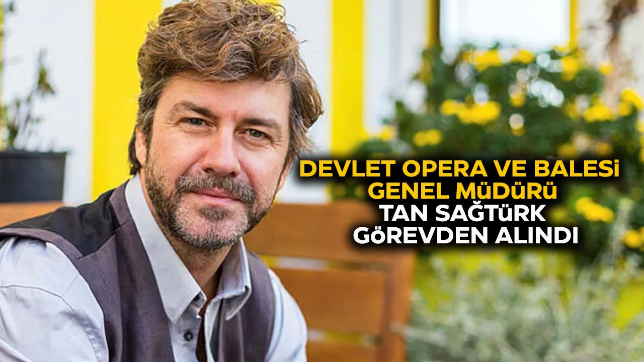 Tan Sağtürk kimdir? Tan Sağtürk görevden alındı