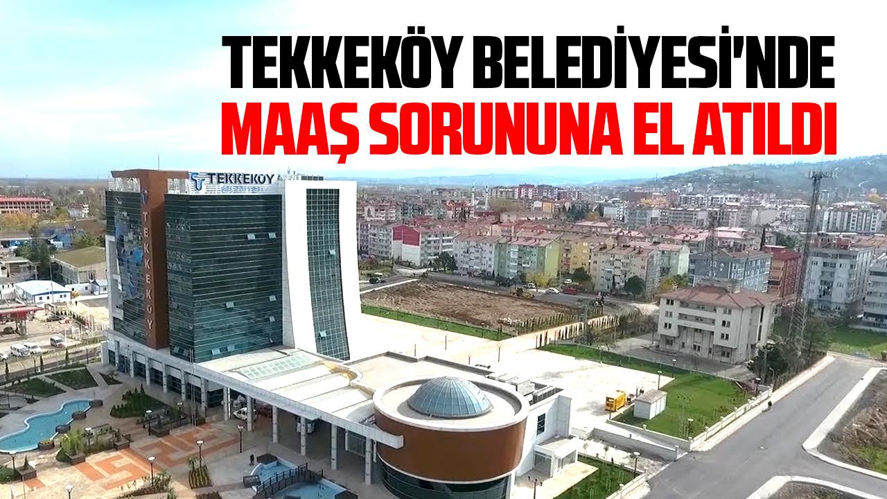 Tekkeköy Belediyesi'nde maaş sorununa el atıldı