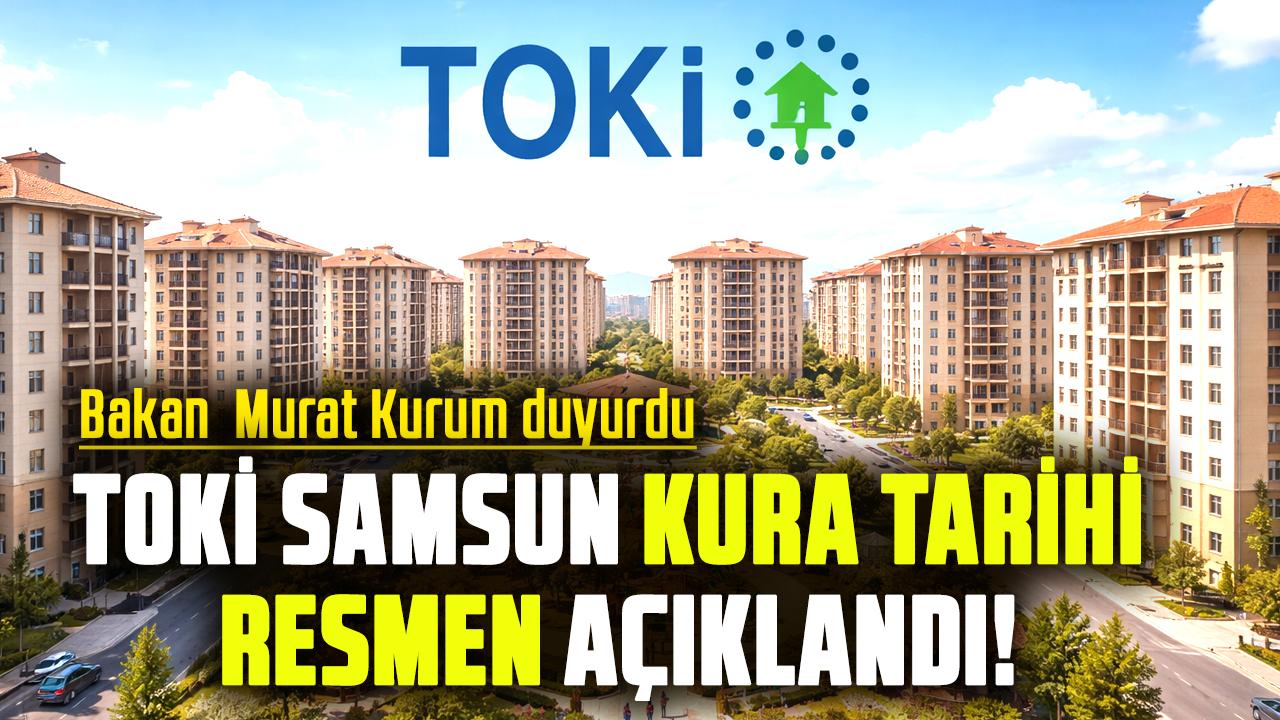 TOKİ Samsun Kura Tarihi resmen açıklandı! Bakan Murat Kurum duyurdu