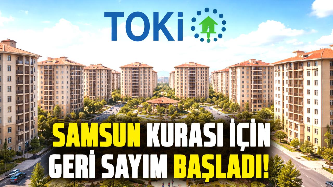 TOKİ Samsun kurası için geri sayım başladı! 6 bin 397 konut sahibini buluyor! TOKİ Samsun kurası ne zaman?