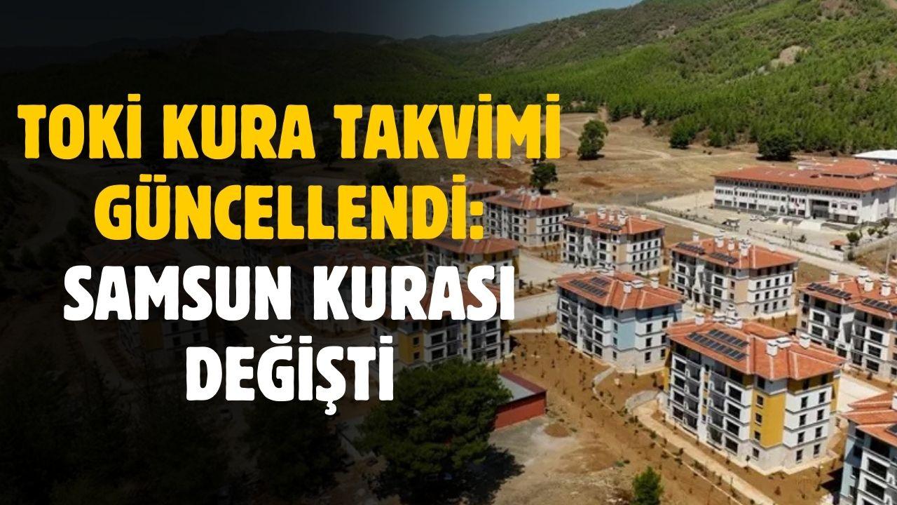 TOKİ takvimi değiştirdi! Samsun kura çekimi değişti