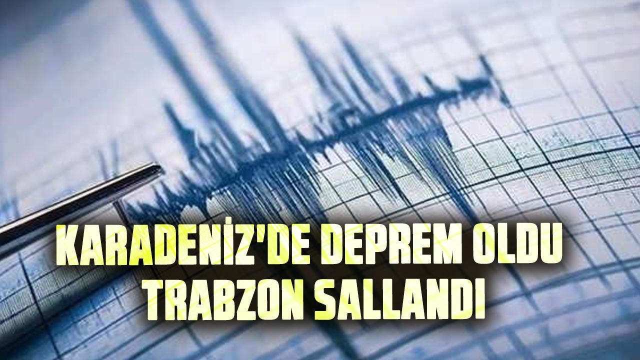 Trabzon deprem! Karadeniz'de deprem oldu Trabzon sallandı İşte Kandilli'den gelen açıklama