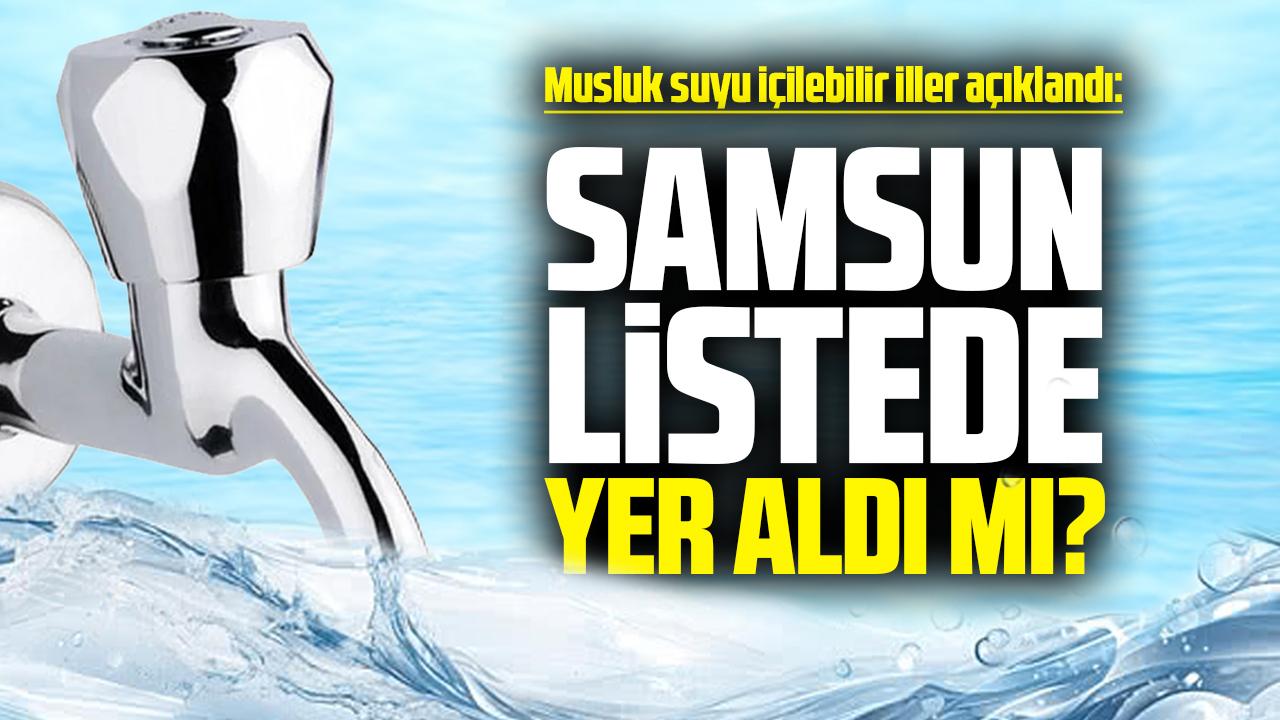 Türkiye’de musluk suyu içilebilen iller belli oldu: Samsun listede yer aldı mı?