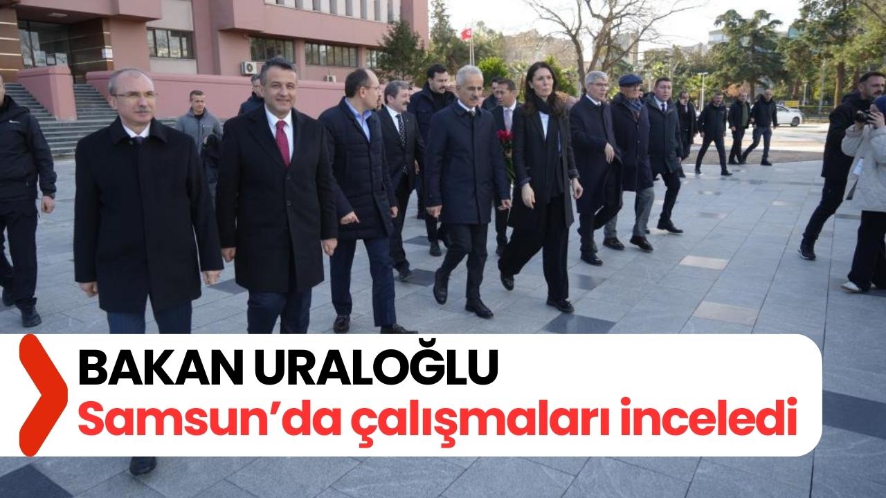 Ulaştırma ve Altyapı Bakanı Uraloğlu Samsun İstiklal Meydanı ve Kurtuluş Yolu çalışmalarını inceledi