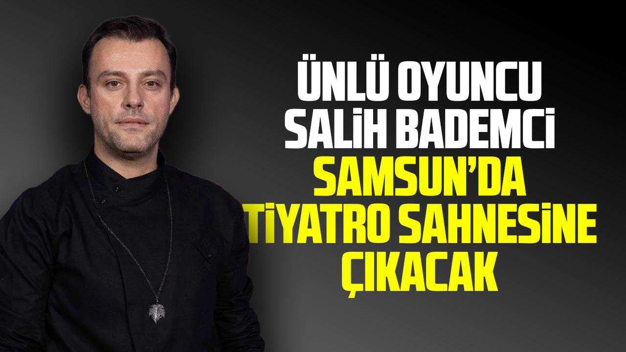 Ünlü oyuncu Salih Bademci Samsun'da tiyatro sahnesine çıkacak