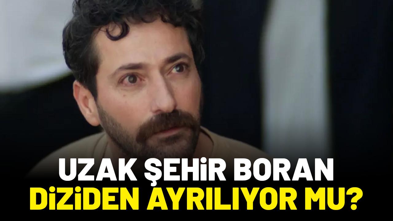 Uzak Şehir Boran diziden ayrılıyor mu? Burç Kümbetlioğlu kimdir?