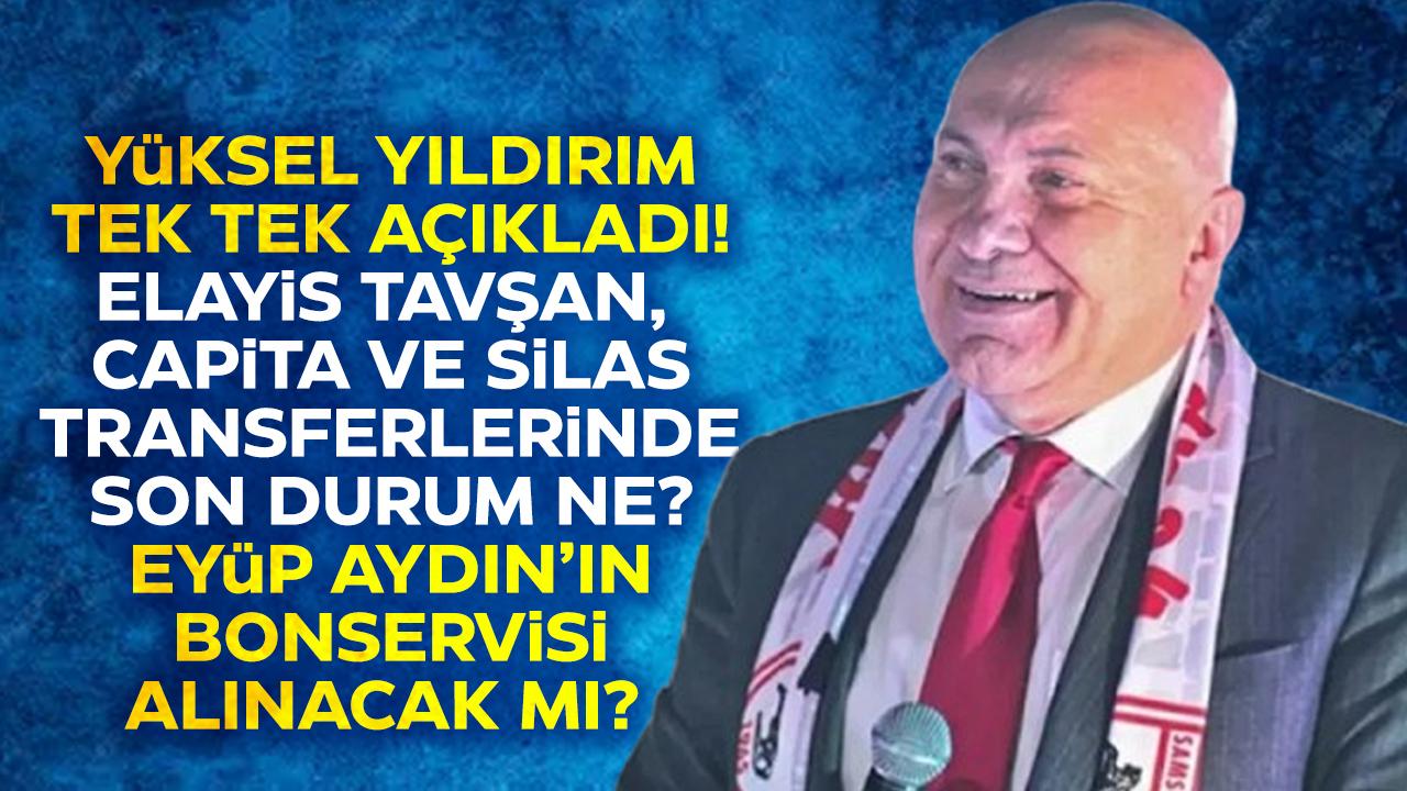 Yüksel Yıldırım tek tek açıkladı! Elayis Tavşan, Capita ve Silas transferlerinde son durum ne? Eyüp Aydın’ın bonservisi alınacak mı?