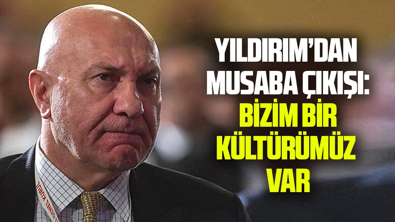 Yüksel Yıldırım’dan Musaba çıkışı: Bizim bir kültürümüz var
