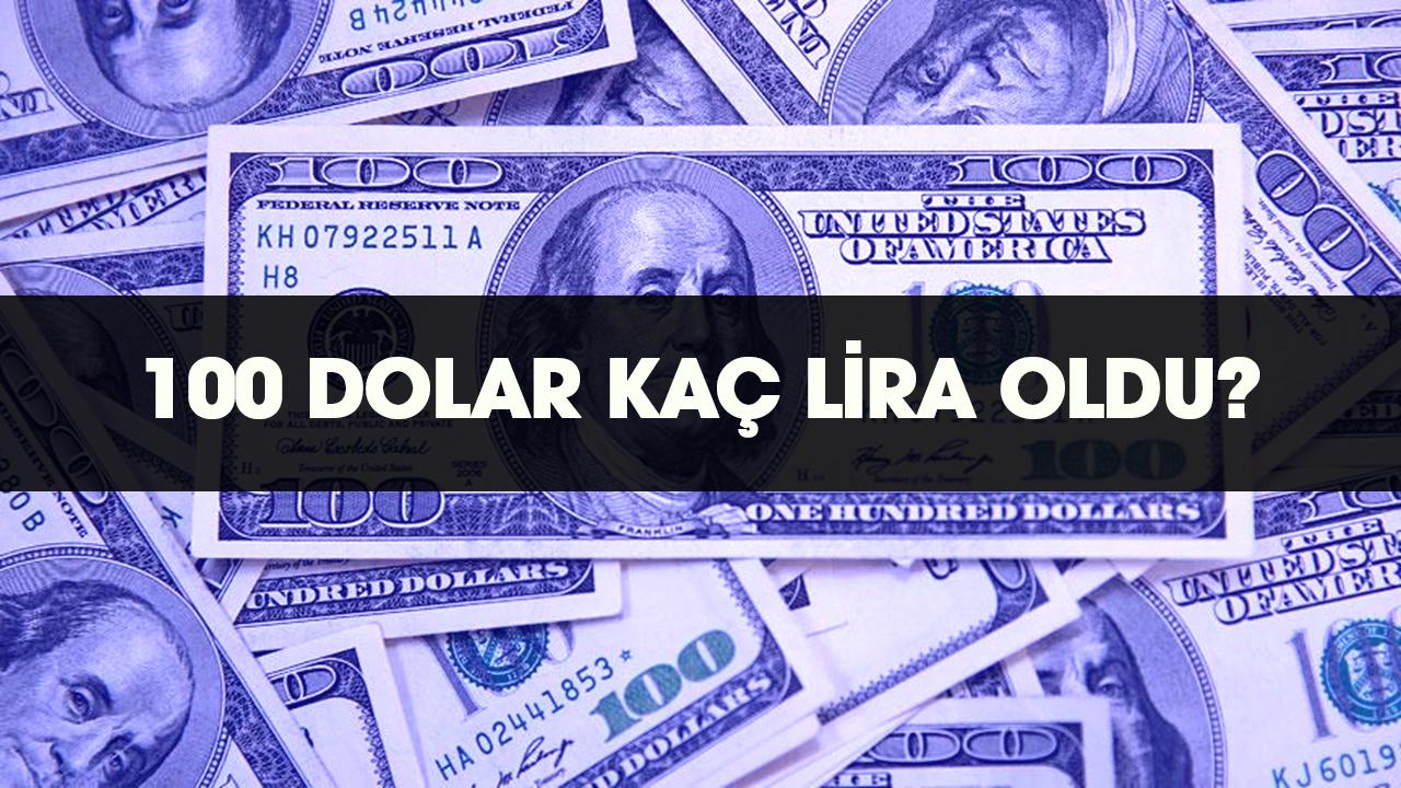 100 dolar kaç lira oldu? 100 dolar kaç TL oldu?