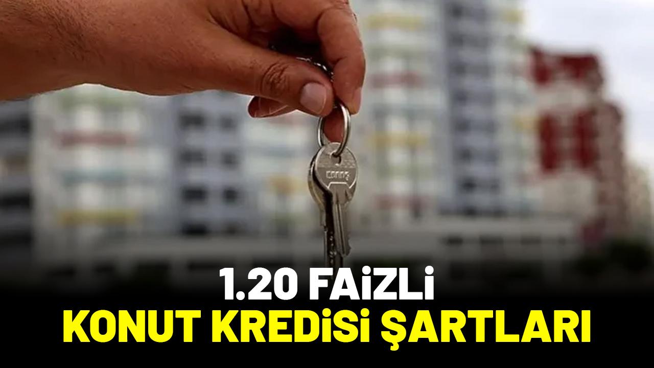 1.20 faizli konut kredisi şartları