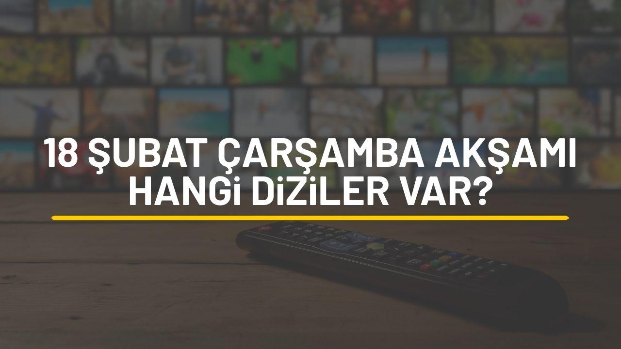 18 Şubat Çarşamba akşamı hangi diziler var?