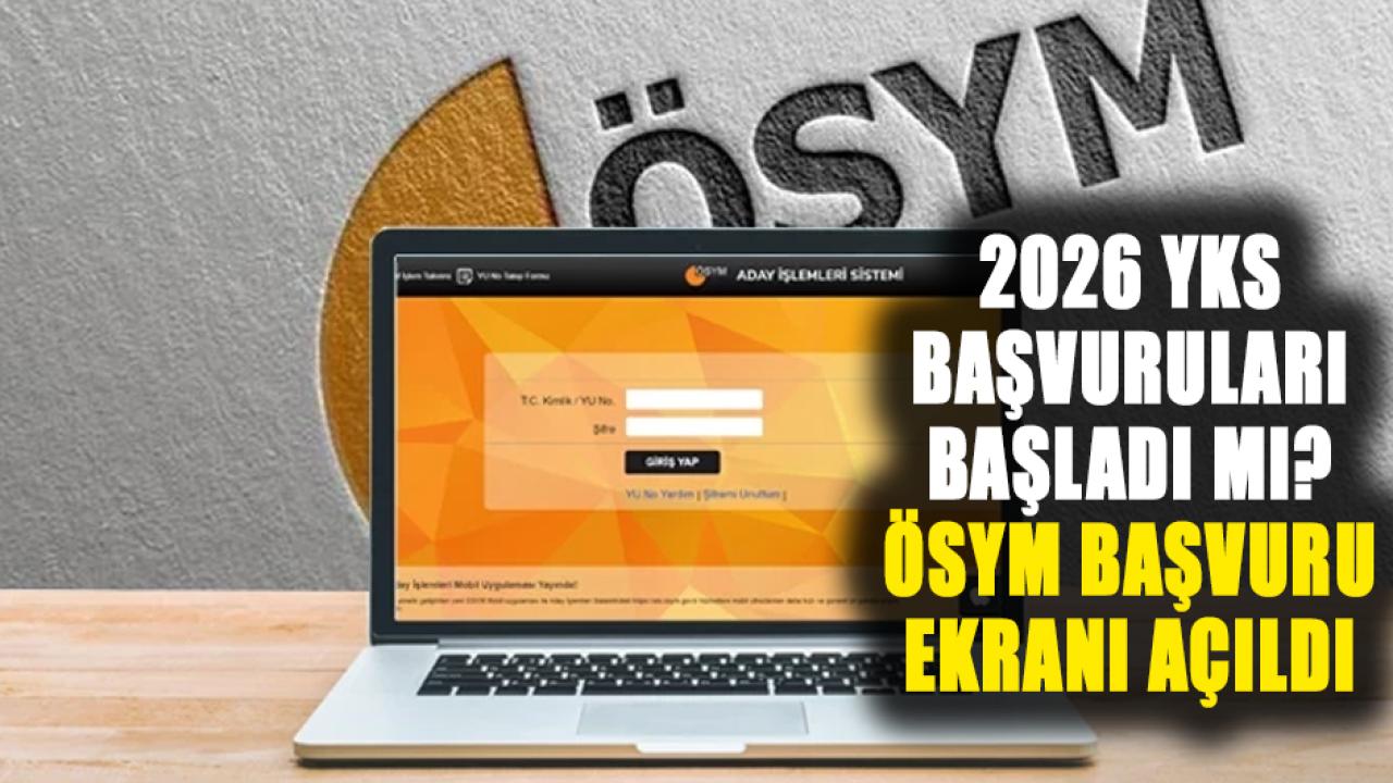 2026 YKS başvuruları başladı mı? ÖSYM başvuru ekranı açıldı