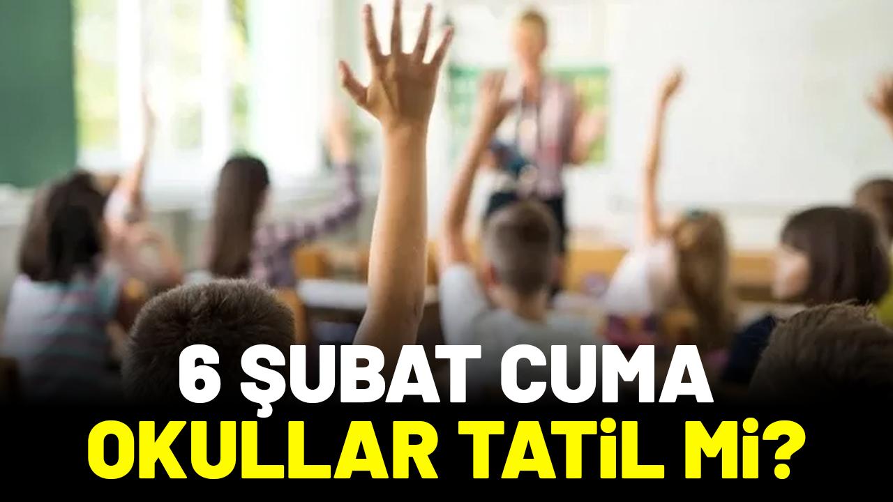 6 Şubat Cuma okullar tatil mi?