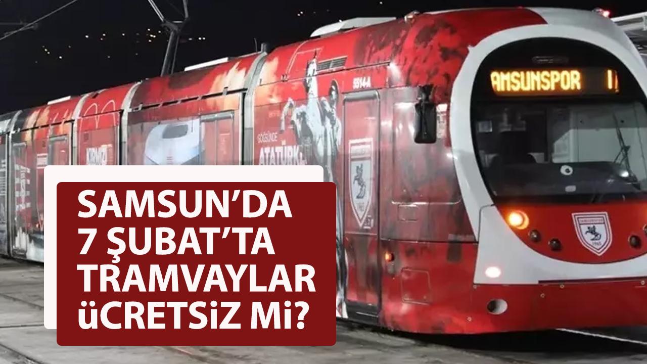 7 Şubat'ta Samsun'da tramvaylar ücretsiz mi? Tramvaylar hangi saatler ücretsiz?