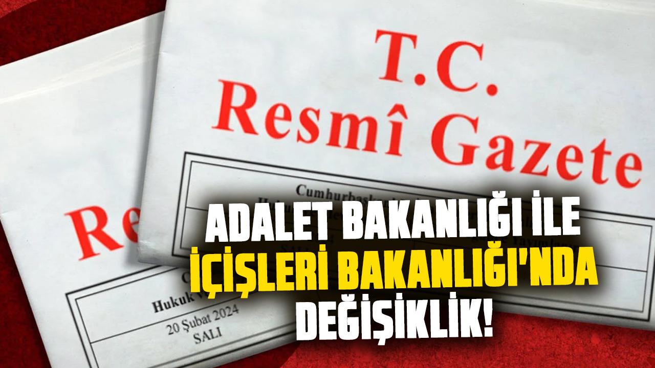 Adalet Bakanlığı ile İçişleri Bakanlığı'nda değişiklik!