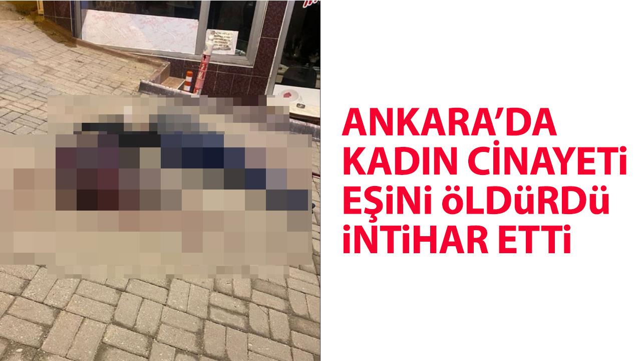 Ankara'da kadın cinayeti! Boşanma aşamasındaki eşini öldürüp, intihar etti