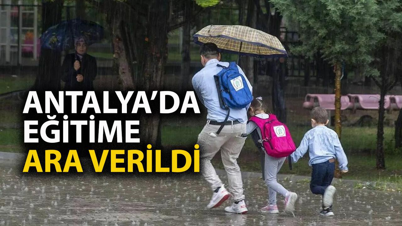 Antalya'da eğitime ara mı verildi?