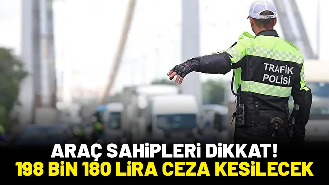Araç sahipleri dikkat! 198 bin 180 lira ceza kesilecek
