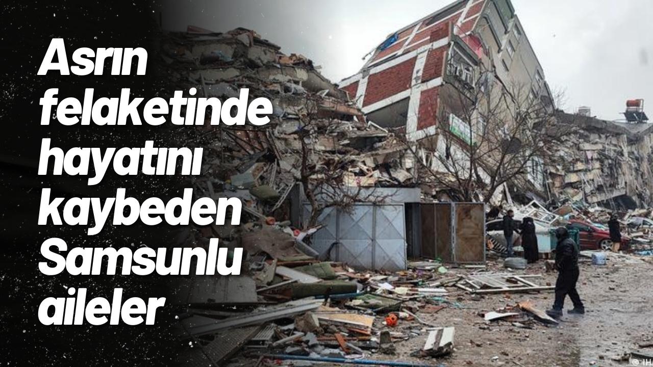 Asrın felaketinde hayatını kaybeden Samsunlu aileler