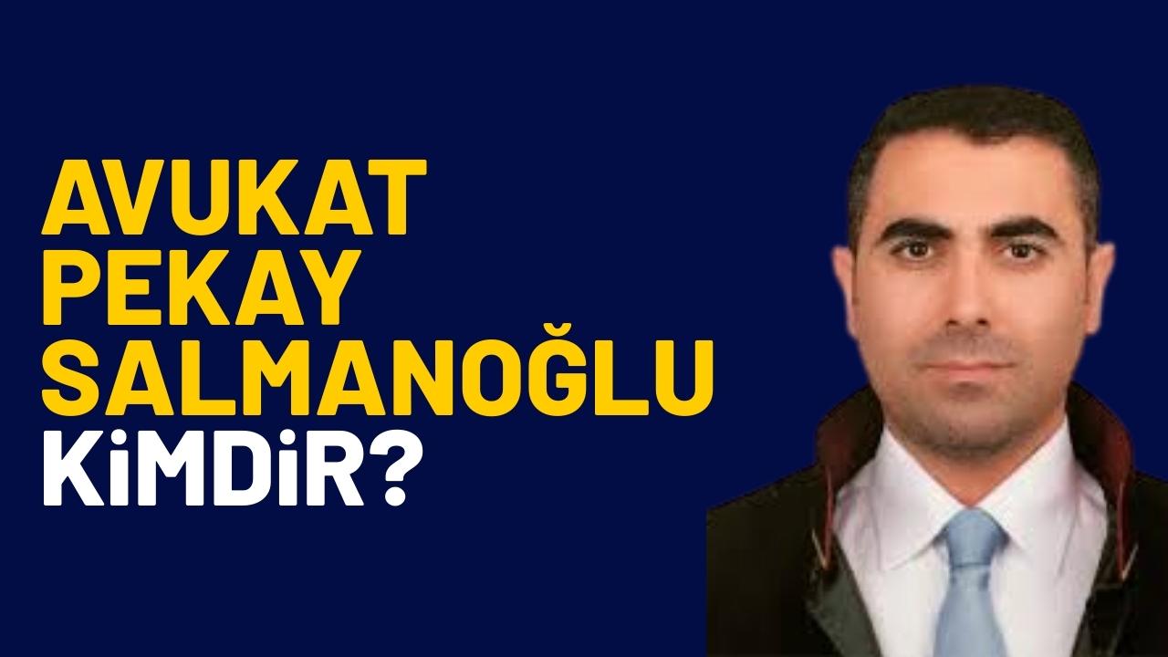 Avukat Pekay Salmanoğlu kimdir?