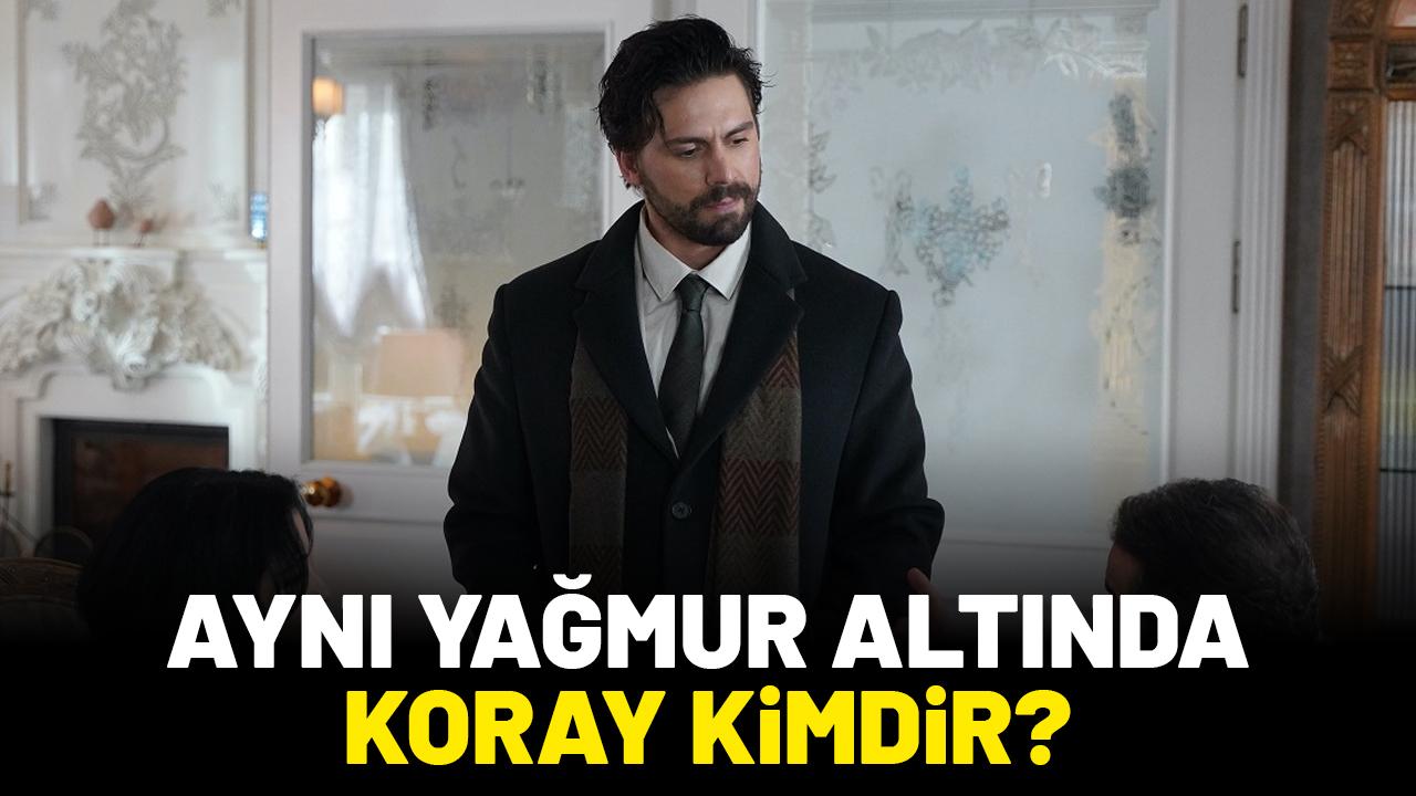Aynı Yağmur Altında Koray kimdir?