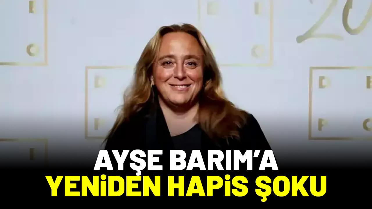 Ayşe Barım yeniden hapse mi girecek?