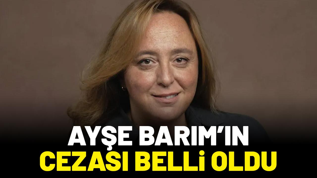 Ayşe Barım'ın cezası belli oldu
