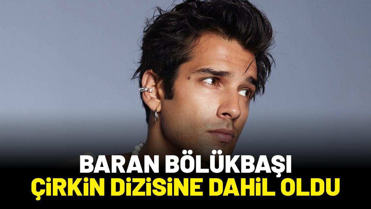 Baran Bölükbaşı Çirkin dizisine dahil oldu