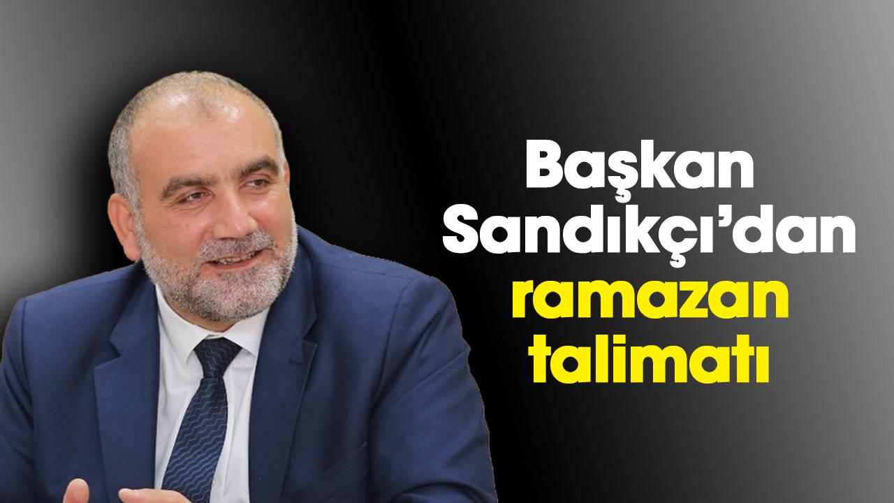 Başkan Sandıkçı'dan ramazan talimatı