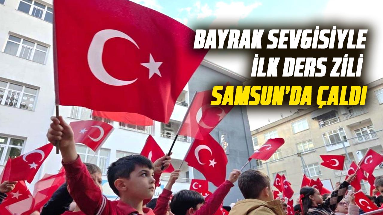 Bayrak sevgisiyle ilk ders zili Samsun’da çaldı