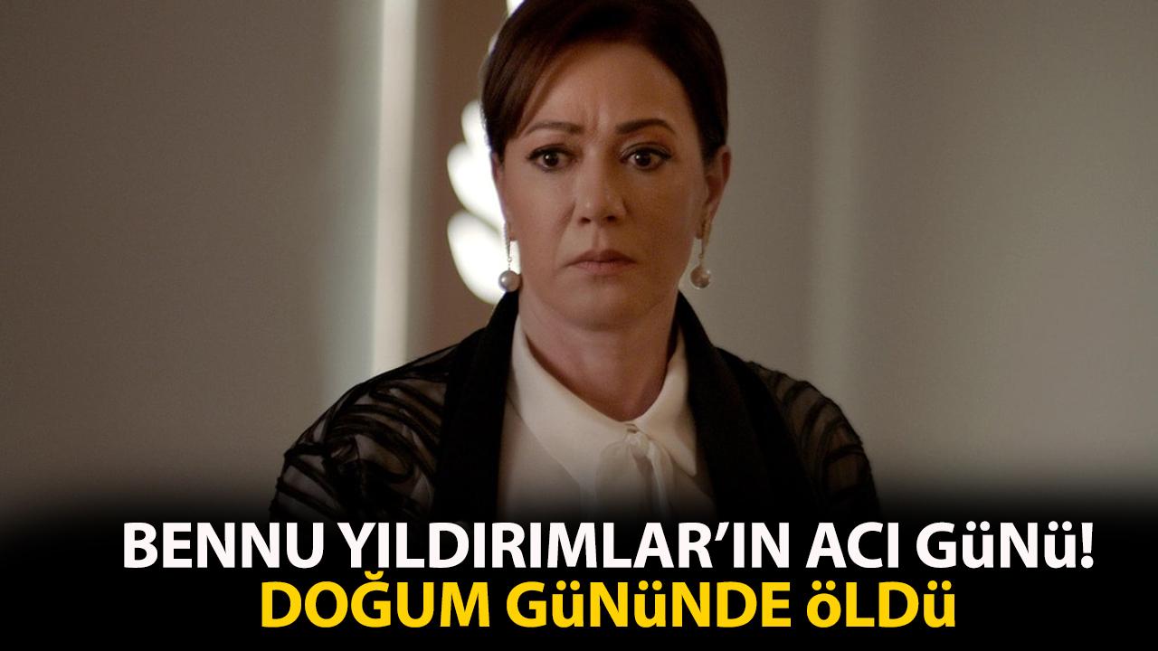 Bennu Yıldırımlar'ın acı günü!
