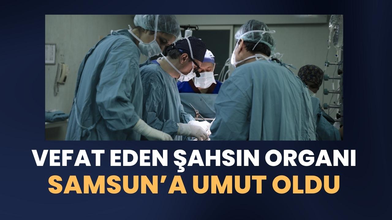 Beyin kanaması geçiren şahsın organları Samsun'daki hastaya umut oldu