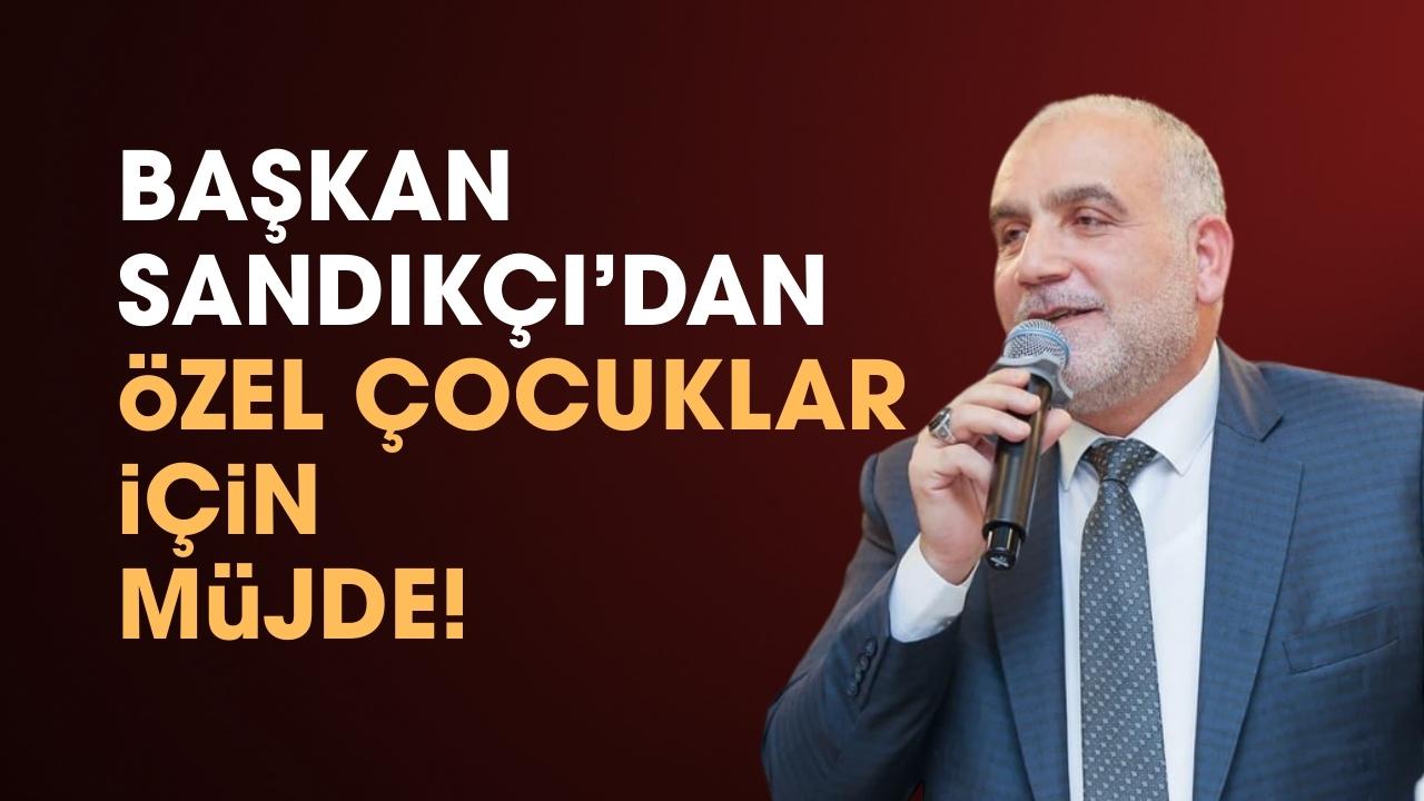 Canik Belediye Başkanı Sandıkçı'dan özel çocuklar için müjde!