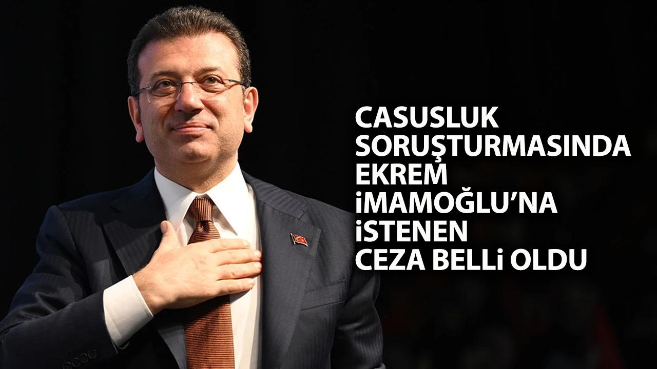 Casusluk soruşturmasında Ekrem İmamoğlu'na istenen ceza belli oldu