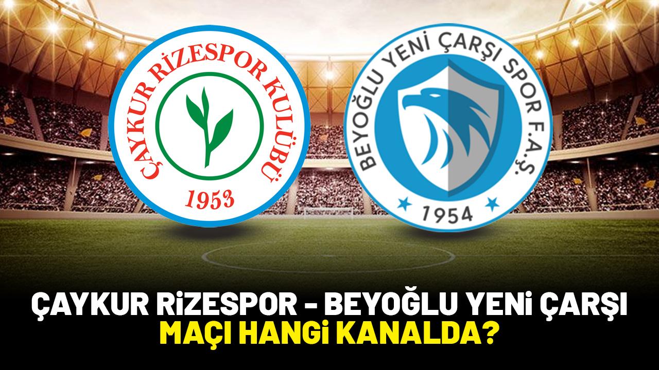 Çaykur Rizespor - Beyoğlu Yeni Çarşı maçı hangi kanalda?