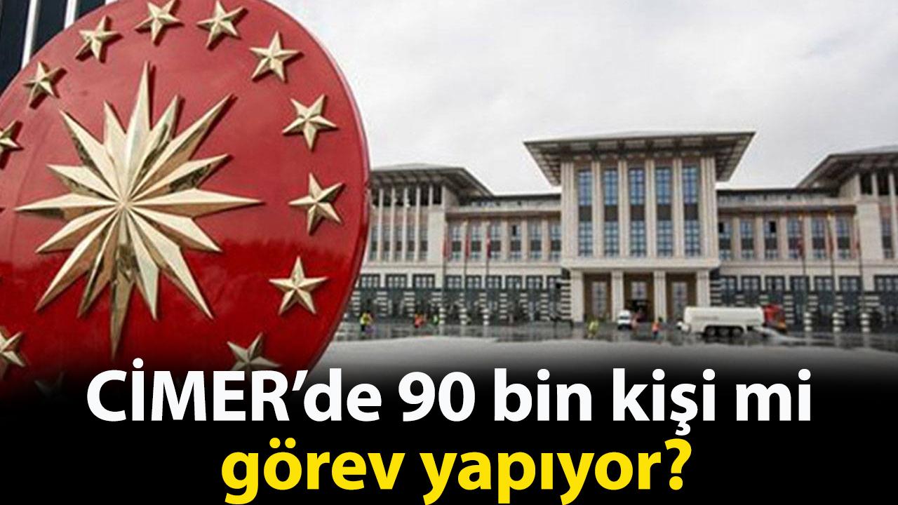 CİMER’de 90 bin kişi mi görev yapıyor?