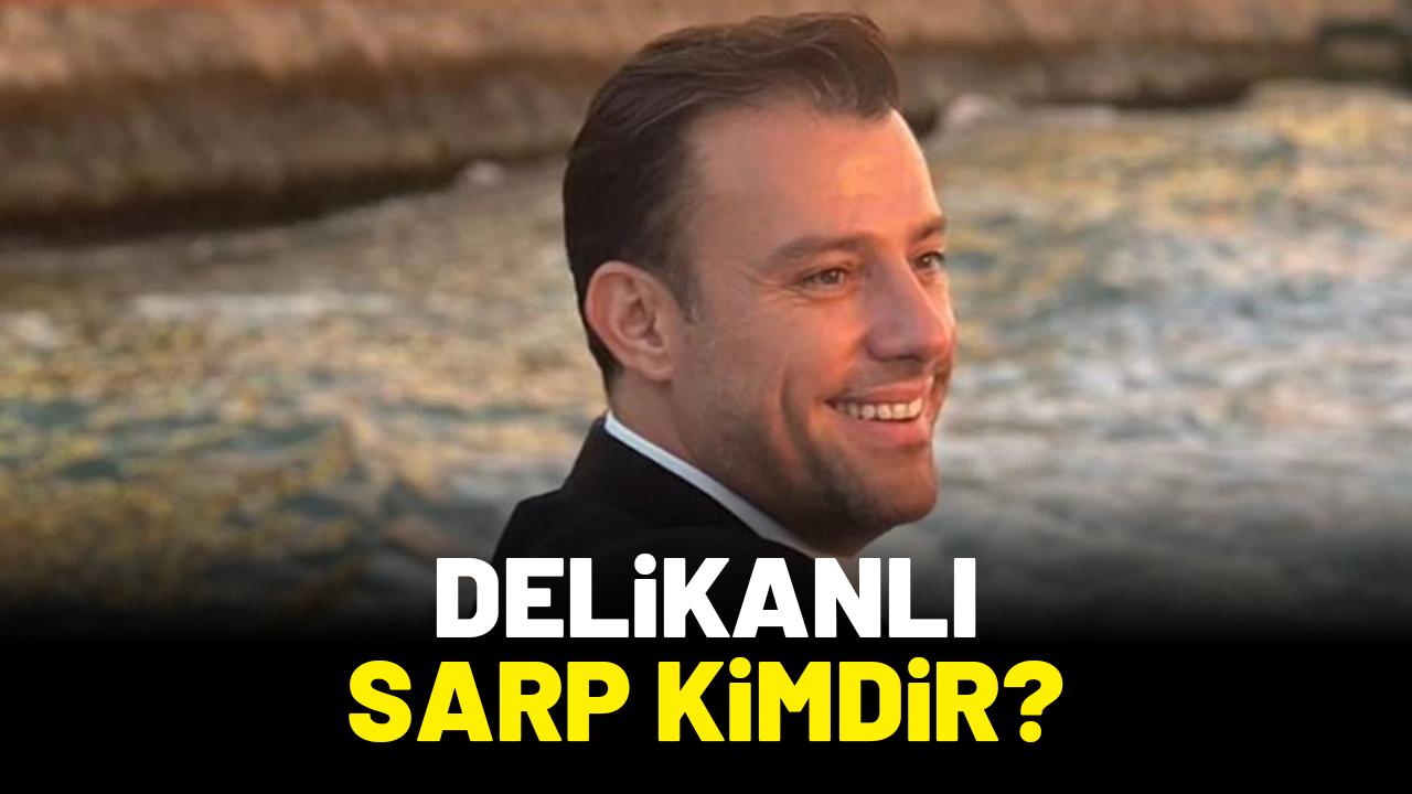 Delikanlı Sarp kimdir?