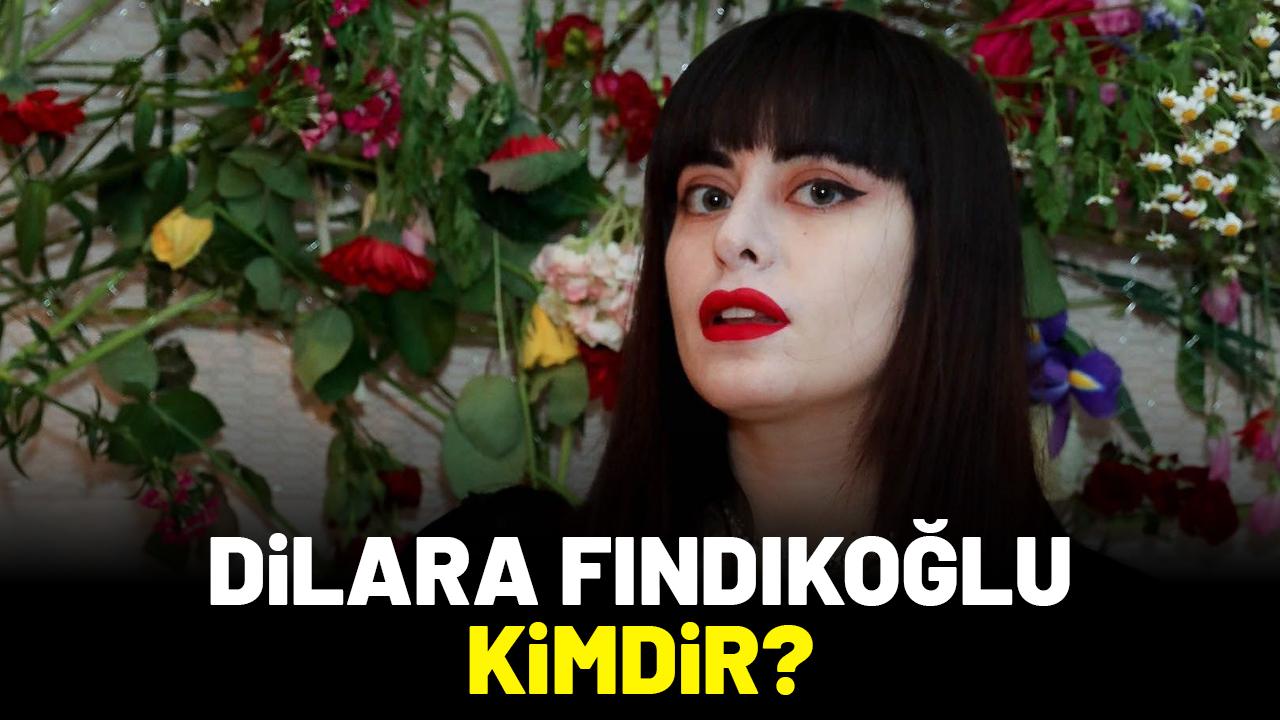 Dilara Fındıkoğlu kimdir?