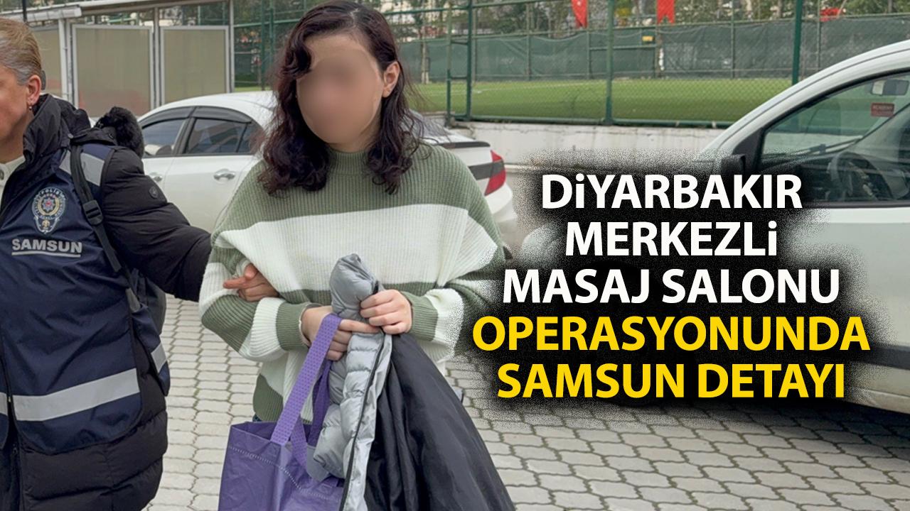 Diyarbakır merkezli masaj salonu operasyonunda Samsun detayı