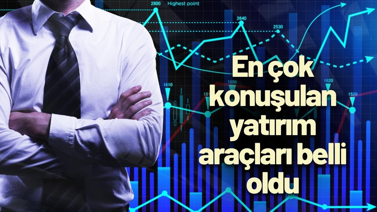 En çok konuşulan yatırım araçları belli oldu