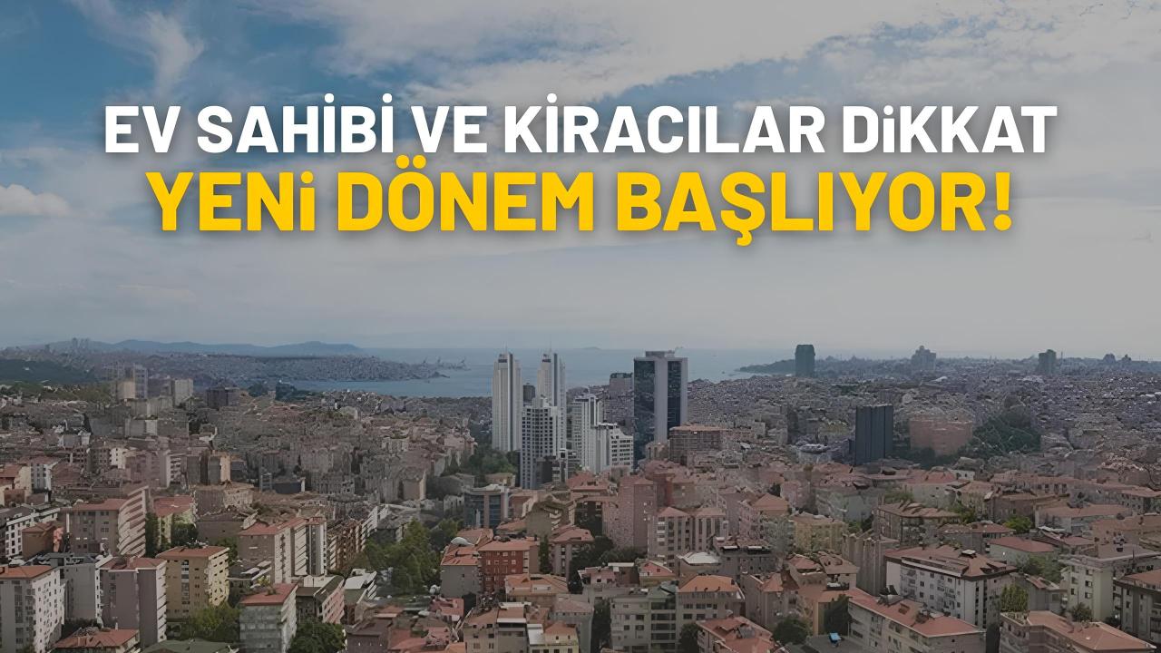 Ev sahibi ve kiracılar dikkat: Yeni dönem başlıyor