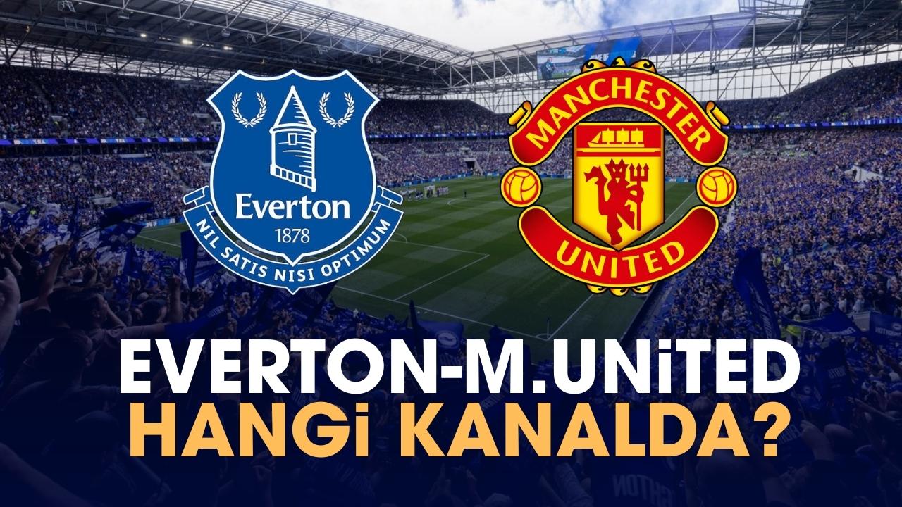 Everton Manchester United maçı hangi kanalda?