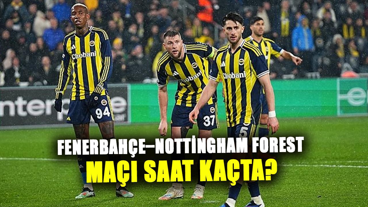 FB maçı nasıl izlenir? Fenerbahçe-Nottingham Forest maçı saat kaçta?
