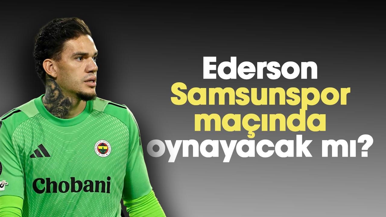 Fenerbahçe'de Ederson Samsunspor maçında oynayacak mı?