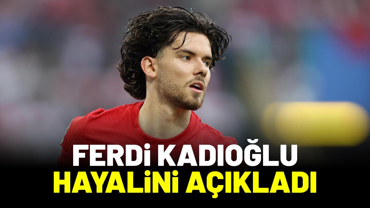 Ferdi Kadıoğlu hayalini açıkladı