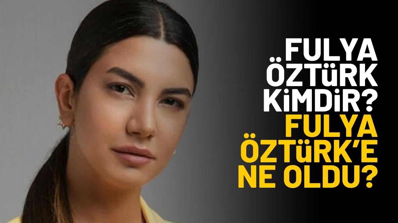 Fulya Öztürk kimdir? Fulya Öztürk'e ne oldu?