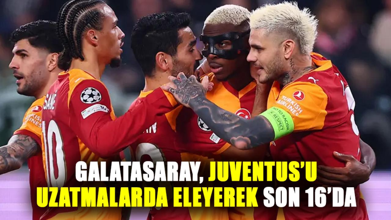 Galatasaray, Juventus’u uzatmalarda eleyerek son 16’da