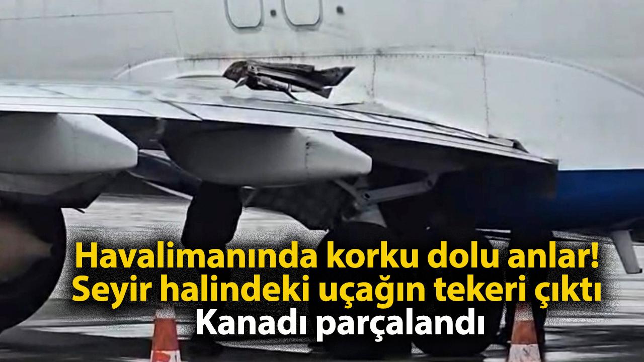 Havalimanında korku dolu anlar! Seyir halindeki uçağın tekeri çıktı! Kanadı parçalandı