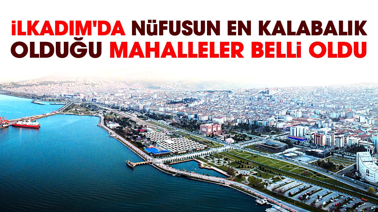 İlkadım'da nüfusun en kalabalık olduğu mahalleler belli oldu
